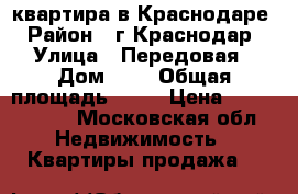 квартира в Краснодаре › Район ­ г Краснодар › Улица ­ Передовая › Дом ­ - › Общая площадь ­ 52 › Цена ­ 1 700 000 - Московская обл. Недвижимость » Квартиры продажа   